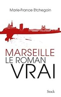 Couverture du livre Marseille. Le roman vrai - Marie France Etchegoin