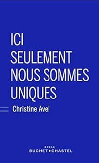 Christine Avel - Ici seulement nous sommes uniques