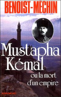 Jacques Benoist-méchin - Mustapha Kémal ou la Mort d'un empire