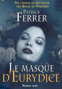 Patrick Ferrer - Le masque d'Eurydice