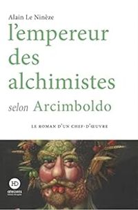 Alain Le Nineze - L'empereur des alchimistes selon Arcimboldo