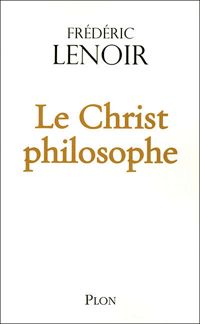 Couverture du livre Le Christ philosophe - Frederic Lenoir