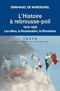 Emmanuel De Waresquiel - L'Histoire à rebrousse-poil  : 1815-1830