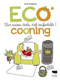 Couverture du livre Eco'cooning, une maison écolo, c'est confortable ! - Elise Rousseau