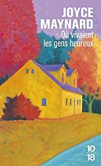 Joyce Maynard - Où vivaient les gens heureux