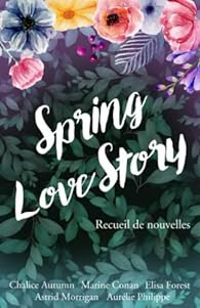 Couverture du livre Spring Love Story - Marine Conan - Aurelie Philippe - Elisa Forest - Chalice Autumn - Astrid Morrigan