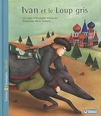 Couverture du livre Ivan et le Loup gris - Alexandre Afanassiev - Marie Desbons