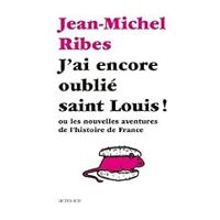 Couverture du livre J'ai encore oublié saint Louis ! - Jean Michel Ribes