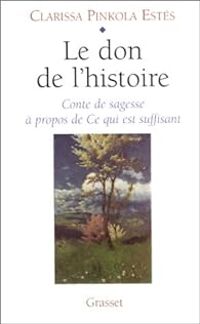 Clarissa Pinkola Estes - Le don de l'histoire