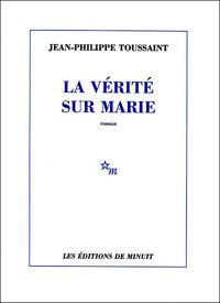 Toussaint Jean-philippe - La Vérité sur Marie - Prix Décembre 2009