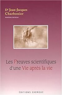 Couverture du livre Les Preuves scientifiques d'une Vie après la vie - Jean Jacques Charbonier