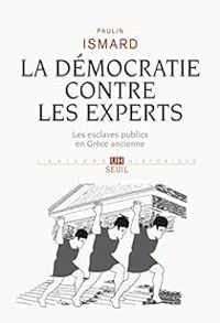 Paulin Ismard - La démocratie contre les experts. Les esclaves publics en Grèce ancienne