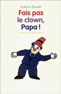 Valerie Zenatti - Fais pas le clown, papa !