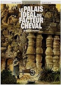 Philippe Bonifay - Thierry Schneyder - Julien Grycan - Le Palais idéal du facteur Cheval 