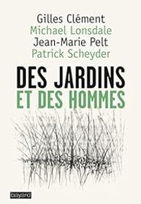 Gilles Clement - Patrick Scheyder - Jean Marie Pelt - Michael Lonsdale - Des jardins et des hommes