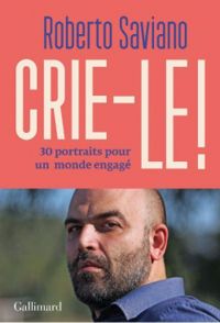 Roberto Saviano - Crie-le ! 30 portraits pour un monde engagé