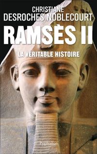 Christiane Desroches-noblecourt - Ramsès II. La Véritable Histoire