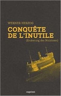 Couverture du livre Conquête de l'Inutile - Centre National Dart Et De Culture Georges Pompid - Werner Herzog