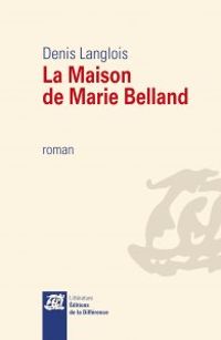 Denis Langlois - La maison de Marie Belland