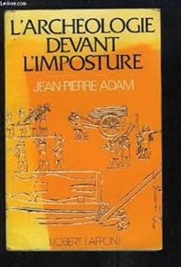 Jean Pierre Adam - L'archéologie devant l'imposture