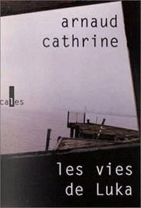 Arnaud Cathrine - Les Vies de Luka