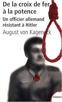 August Von Kageneck - De la croix de fer à la potence. Un officier allemand résistant à Hitler