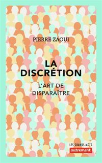 Pierre Zaoui - La discrétion : Ou l'art de disparaître