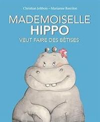 Couverture du livre Mademoiselle Hippo veut faire des bêtises - Christian Jolibois - Marianne Barcilon