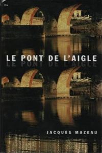 Couverture du livre Le pont de l'Aigle - Jacques Mazeau