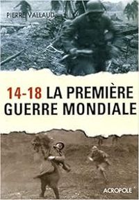 Couverture du livre 14-18, la première Guerre mondiale - Pierre Vallaud