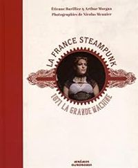 Couverture du livre La France steampunk : 1871, la grande machine - Tienne Barillier - Nicolas Meunier - Arthur Morgan