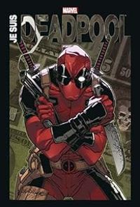 Rob Liefeld - Jimmy Palmiotti - Pete Woods - Joe Kelly - Je suis Deadpool