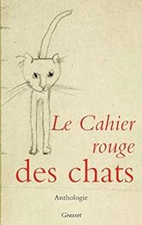  Ciceron - Francois Rabelais - Stephane Mallarme - Charles Baudelaire - Alphonse Daudet - Alexandre Dumas - Joachim Du Bellay - Lewis Carroll - Ernst Theodor Amadeus Hoffmann - Charles Perrault -  Herodote -  Plutarque - Le cahier rouge des chats - Anthologie