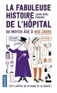 Jean Nol Fabiani - La fabuleuse histoire de l'hôpital du Moyen Âge à nos jours