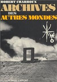 Robert Charroux - Archives des autres mondes