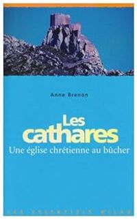 Anne Brenon - Les cathares, une église chrétienne au bûcher