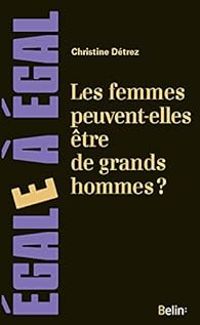 Christine Detrez - Les femmes peuvent-elles être de grands hommes ?