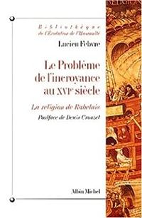 Lucien Febvre - Denis Crouzet - Le Problème de l'incroyance au XVIe siècle