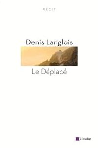 Couverture du livre Le déplacé - Denis Langlois