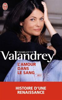 Couverture du livre L'amour dans le sang - Charlotte Valandrey - Jean Arcelin - Dominique Besnehard