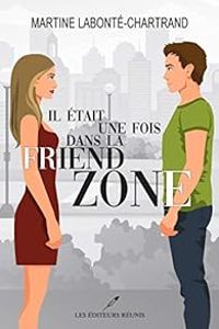 Couverture du livre Il était une fois dans la friend zone - Martine Labonte Chartrand