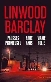 Linwood Barclay - Fausses Promesses - Faux Amis - Vraie Folie