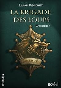 Couverture du livre La Brigade des loups, Episode 4 - Lilian Peschet