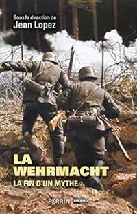 Jean Lopez - La Wehrmacht : La fin d'un mythe