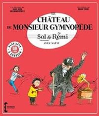 Couverture du livre Sol & Rémi : Le château de M. Gymnopède avec Satie - Guillaume Metayer - Karol Beffa