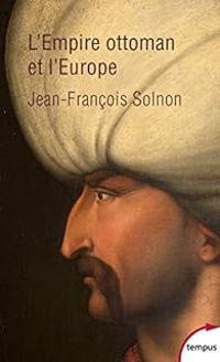 Jean Francois Solnon - L'Empire ottoman et l'Europe