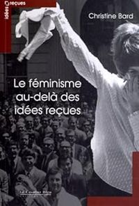 Couverture du livre Le féminisme au-delà des idées reçues - Christine Bard