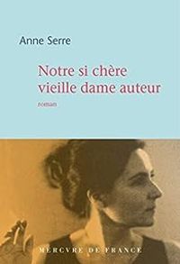 Anne Serre - Notre si chère vieille dame auteur