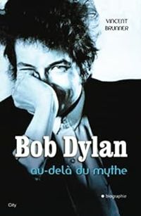 Vincent Brunner - Bob Dylan : Au-delà du mythe