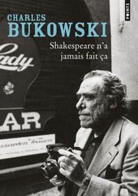 Charles Bukowski - Shakespeare n'a jamais fait ça